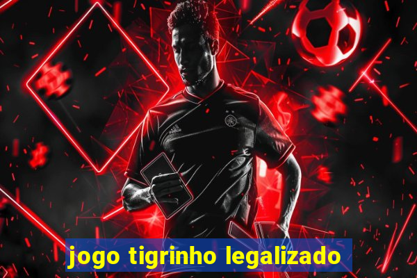 jogo tigrinho legalizado
